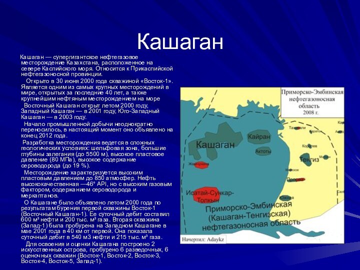 Кашаган     Кашаган — супергигантское нефтегазовое месторождение Казахстана, расположенное