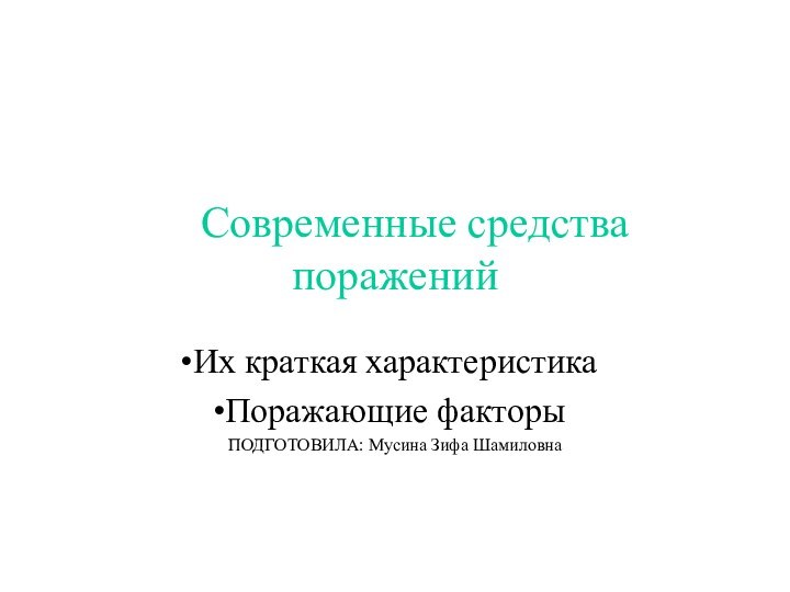 Современные средства пораженийИх краткая характеристикаПоражающие факторыПОДГОТОВИЛА: Мусина Зифа Шамиловна