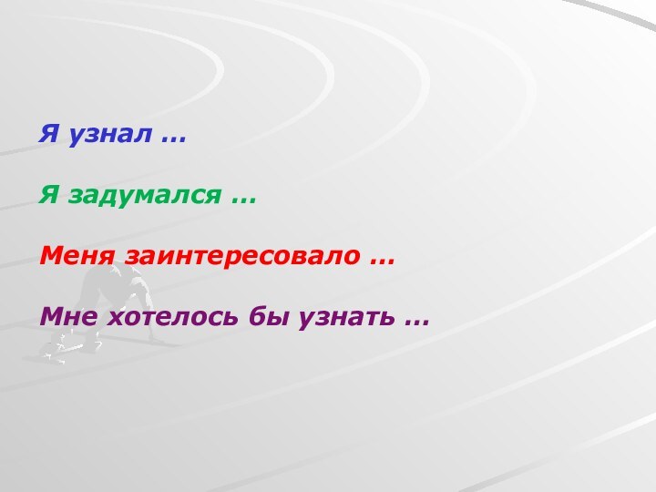 Я узнал …Я задумался …Меня заинтересовало …Мне хотелось бы узнать …