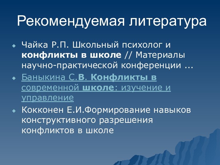 Рекомендуемая литератураЧайка Р.П. Школьный психолог и конфликты в школе // Материалы научно-практической