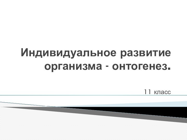 Индивидуальное развитие организма - онтогенез.