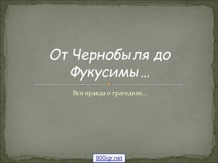 Вся правда о трагедиях…От Чернобыля до Фукусимы…