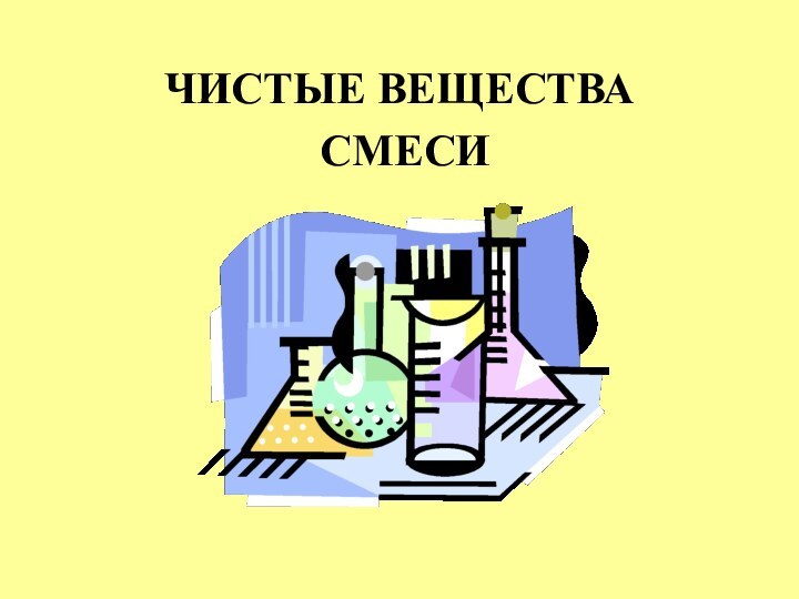 ЧИСТЫЕ ВЕЩЕСТВА СМЕСИ