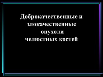 Доброкачественные и злокачественные опухоли челюстных костей