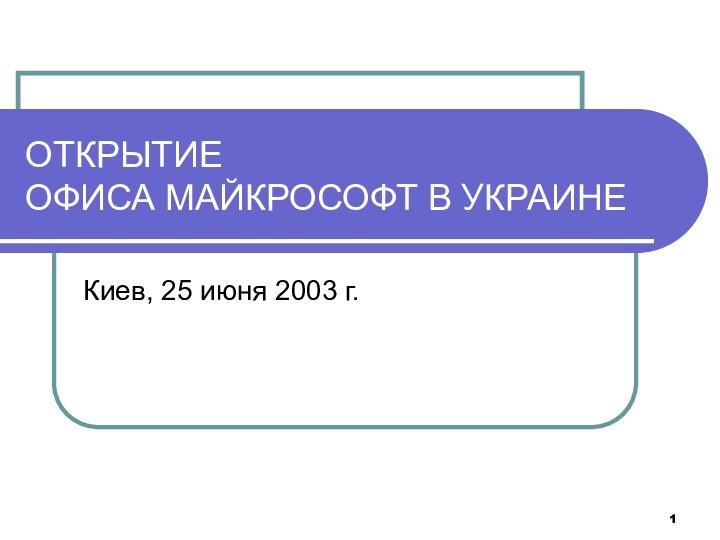 ОТКРЫТИЕ  ОФИСА МАЙКРОСОФТ В УКРАИНЕКиев, 25 июня 2003 г.