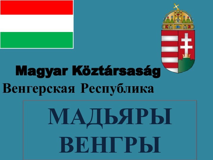 МАДЬЯРЫВЕНГРЫMagyar KöztársaságВенгерская Республика