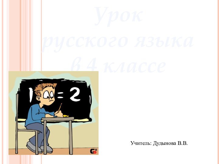 Урок  русского языка  в 4 классеУчитель: Дудынова В.В.