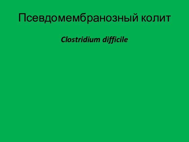 Псевдомембранозный колитClostridium difficile