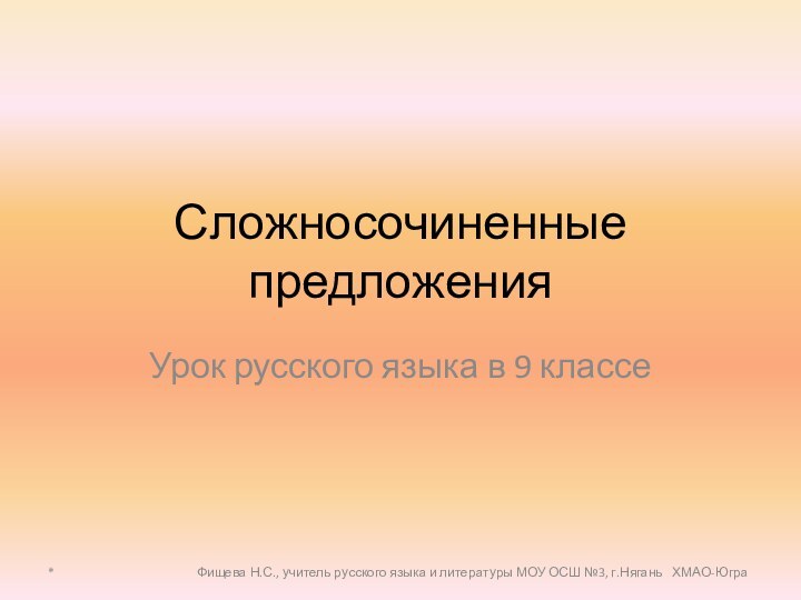 Сложносочиненные предложенияУрок русского языка в 9 классе*Фищева Н.С., учитель русского языка и