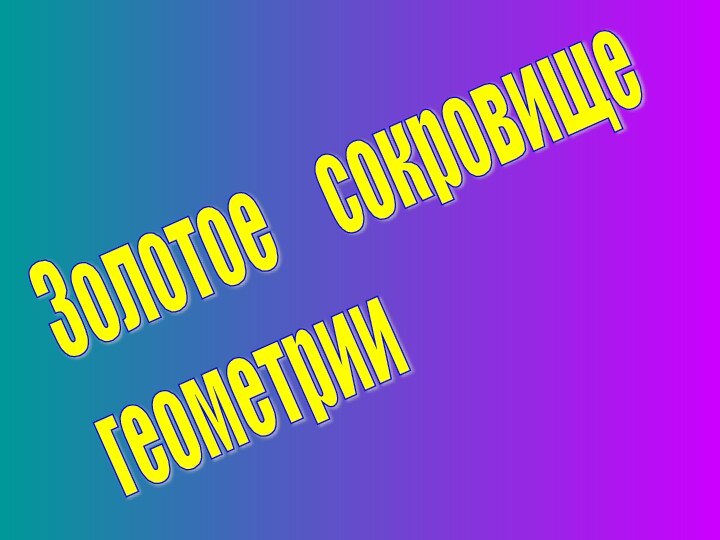 Золотое   сокровище  геометрии