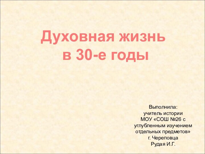 Духовная жизнь в 30-е годыВыполнила: учитель истории МОУ «СОШ №26 с углубленным