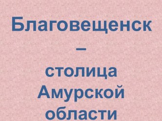 Благовещенск – столица Амурской области.