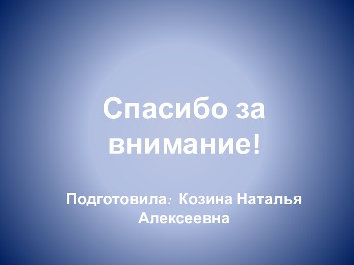 Спасибо за внимание!Подготовила: Козина Наталья Алексеевна