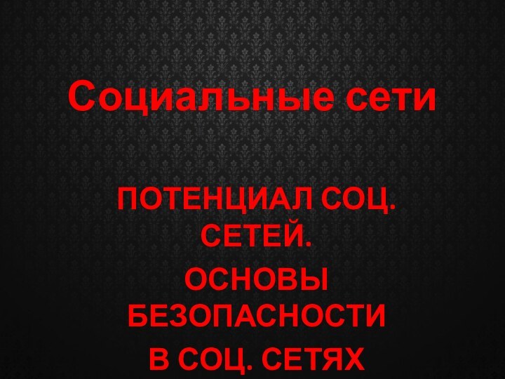 Социальные сетиПОТЕНЦИАЛ СОЦ. СЕТЕЙ.ОСНОВЫ БЕЗОПАСНОСТИ В СОЦ. СЕТЯХ