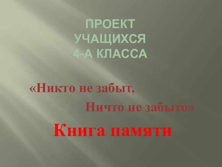 Проект учащихся 4-а класса«Никто не забыт,