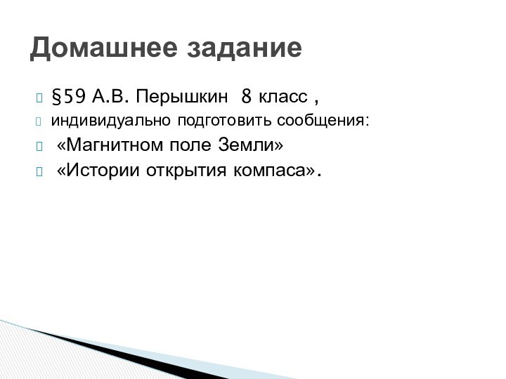 §59 А.В. Перышкин 8 класс , индивидуально подготовить сообщения: «Магнитном поле Земли» «Истории открытия компаса».Домашнее задание