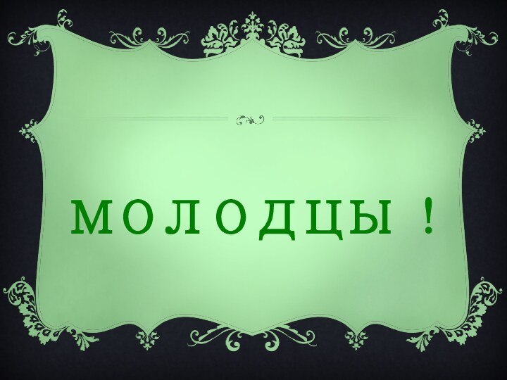 МОЛОДЦЫ !