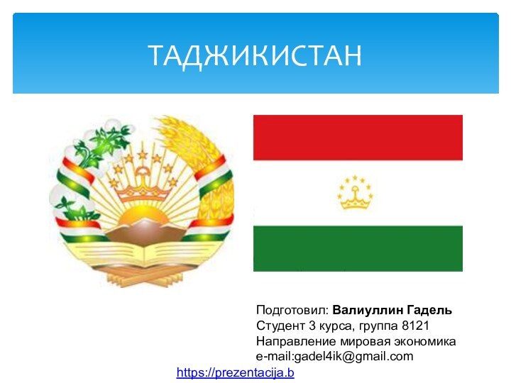 ТАДЖИКИСТАНПодготовил: Валиуллин Гадель Студент 3 курса, группа 8121Направление мировая экономикае-mail:gadel4ik@gmail.comhttps://prezentacija.biz