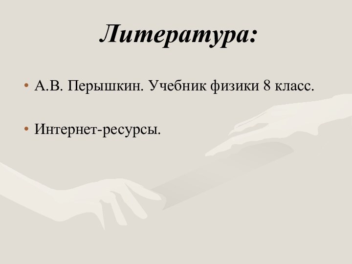 Литература:А.В. Перышкин. Учебник физики 8 класс.Интернет-ресурсы.