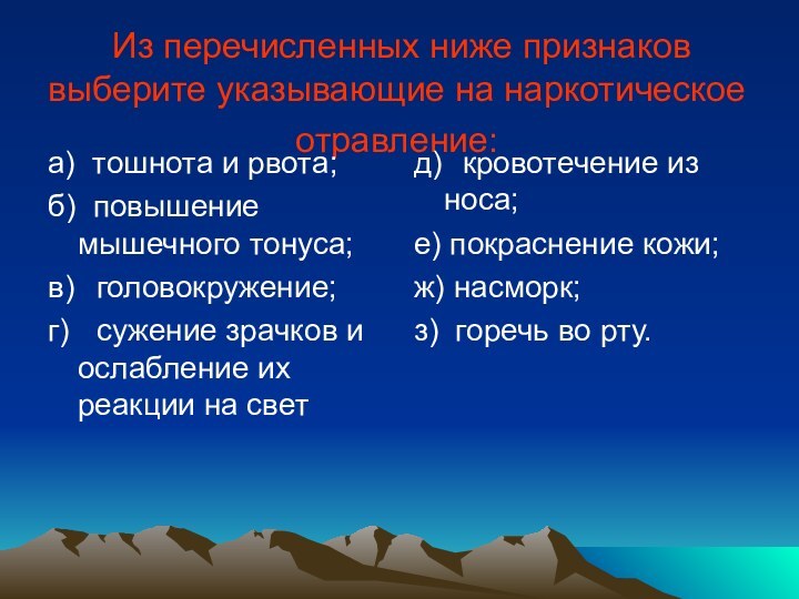 Из перечисленных ниже признаков выберите указывающие на наркотическое отравление: а) тошнота