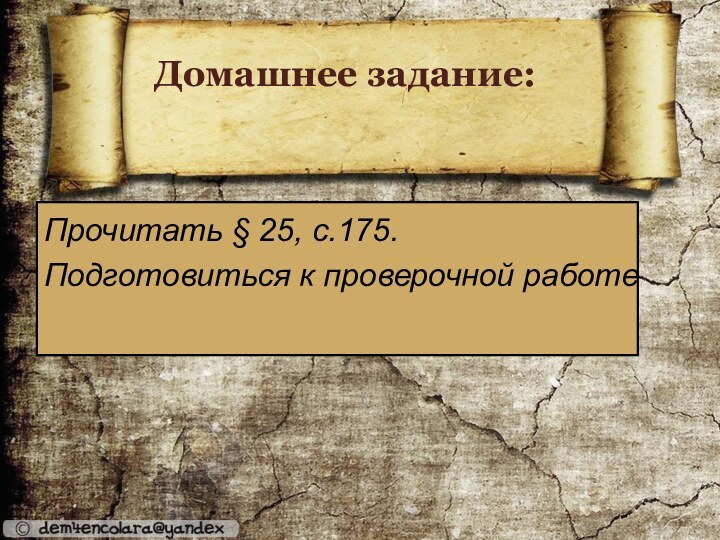 Прочитать § 25, с.175.Подготовиться к проверочной работеДомашнее задание: