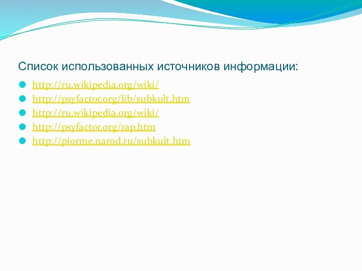 Список использованных источников информации:http://ru.wikipedia.org/wiki/http://psyfactor.org/lib/subkult.htm http://ru.wikipedia.org/wiki/ http://psyfactor.org/rap.htm http://piorme.narod.ru/subkult.htm