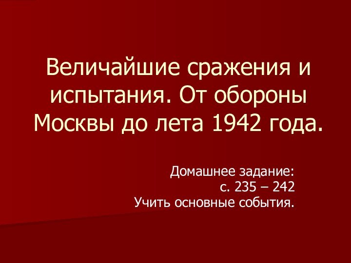 Величайшие сражения и испытания. От обороны Москвы до лета 1942 года.Домашнее задание:с.