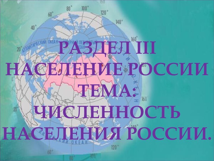 РАЗДЕЛ III  НАСЕЛЕНИЕ РОССИИ ТЕМА: ЧИСЛЕННОСТЬ НАСЕЛЕНИЯ РОССИИ.