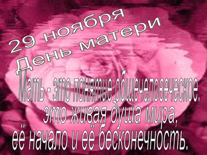 29 ноября  День матери Мать - это понятие общечеловеческое,это живая душа