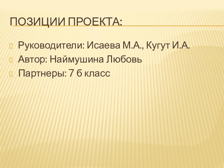 ПОЗИЦИИ ПРОЕКТА:Руководители: Исаева М.А., Кугут И.А.Автор: Наймушина ЛюбовьПартнеры: 7 б класс