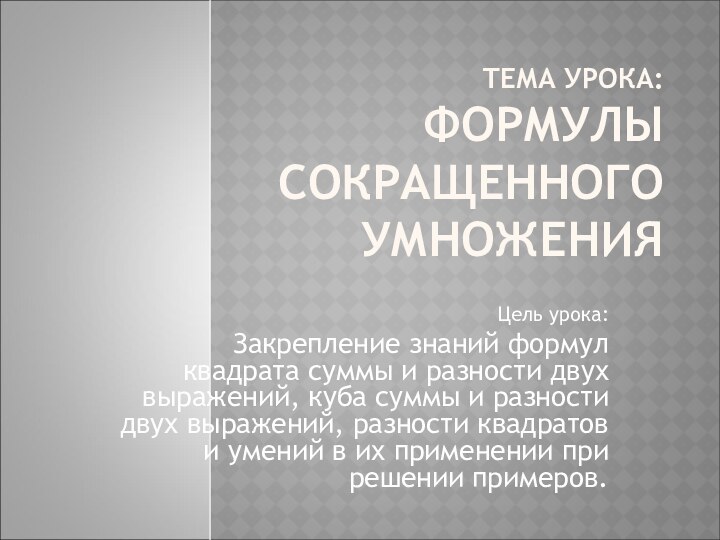 ТЕМА УРОКА:  ФОРМУЛЫ СОКРАЩЕННОГО УМНОЖЕНИЯЦель урока:Закрепление знаний формул квадрата суммы и