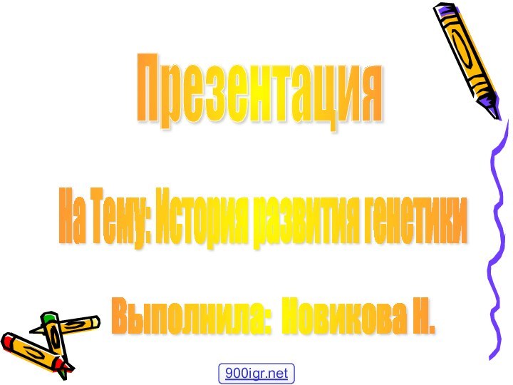 На Тему: История развития генетики Презентация Выполнила: Новикова Н.