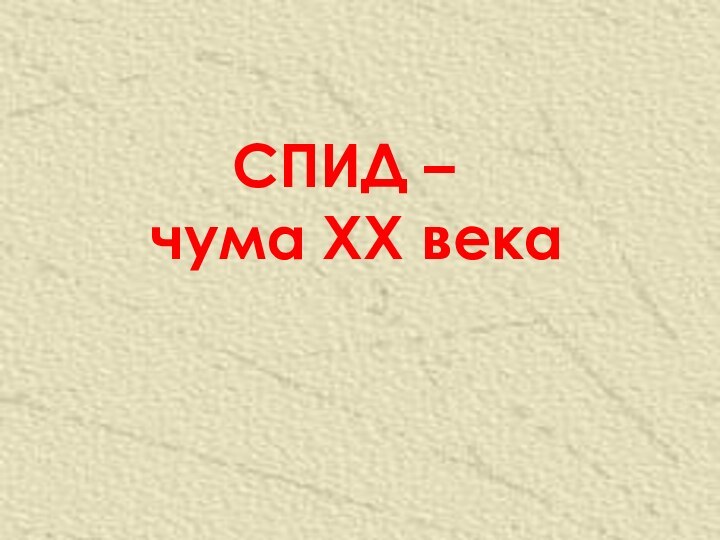 СПИД –  чума XX века