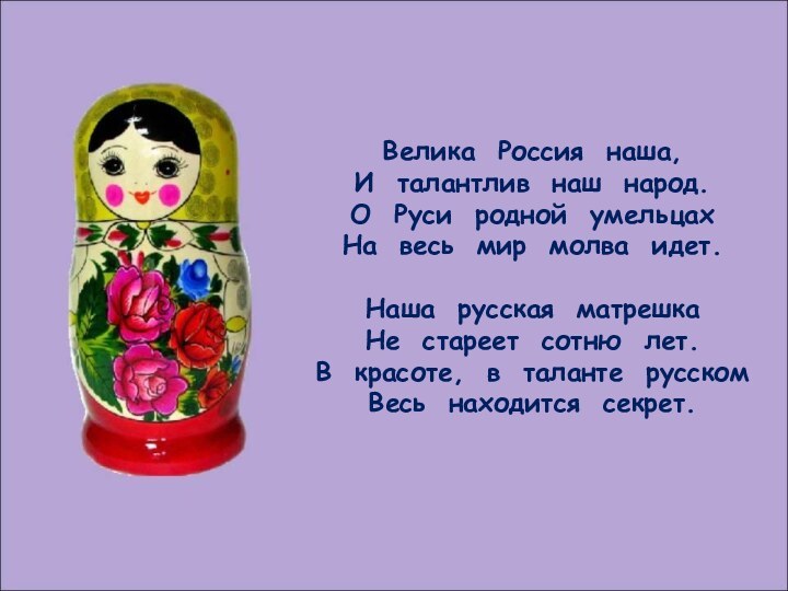 Велика Россия наша,И талантлив наш народ.О Руси родной умельцахНа весь мир молва