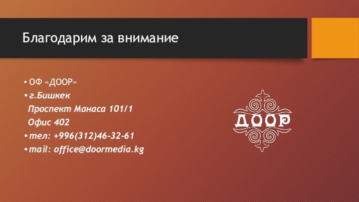 Благодарим за вниманиеОФ «ДООР»г.Бишкек Проспект Манаса 101/1 Офис 402тел: +996(312)46-32-61mail: office@doormedia.kg