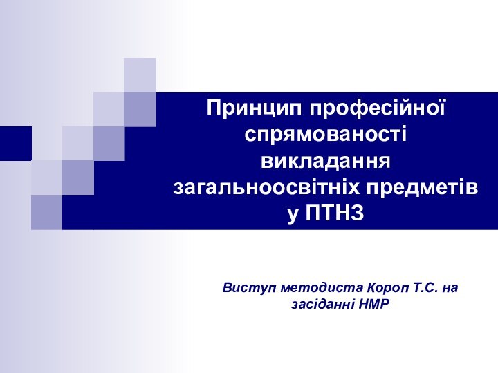 Принцип професійної спрямованості  викладання загальноосвітніх предметів у ПТНЗВиступ методиста Короп Т.С. на засіданні НМР