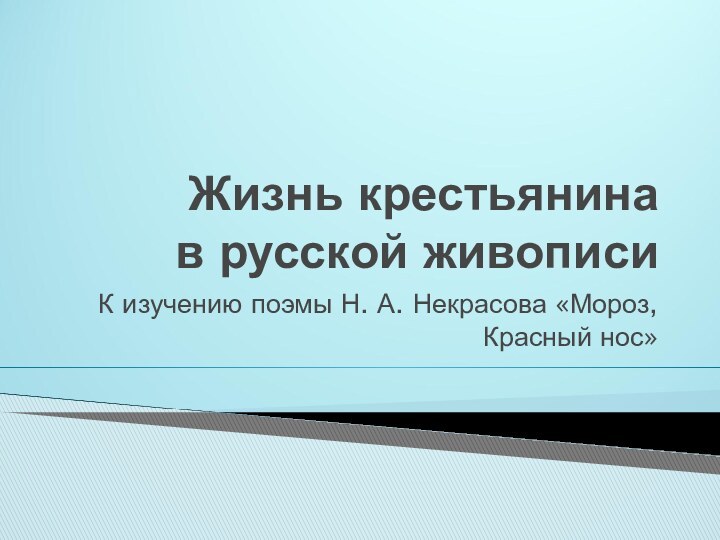 Жизнь крестьянина  в русской живописиК изучению поэмы Н. А. Некрасова «Мороз, Красный нос»