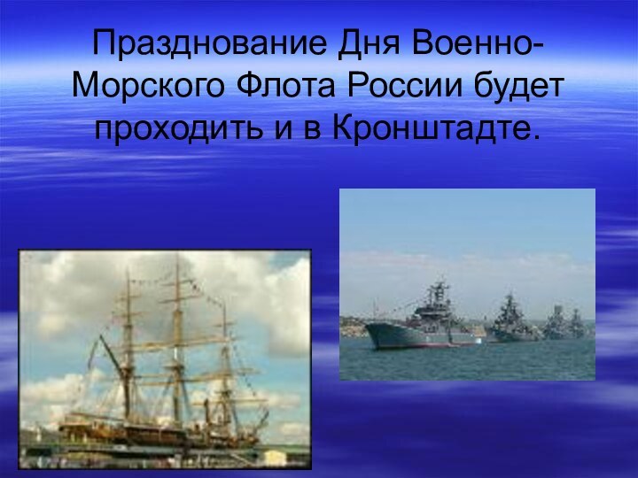 Празднование Дня Военно-Морского Флота России будет проходить и в Кронштадте.