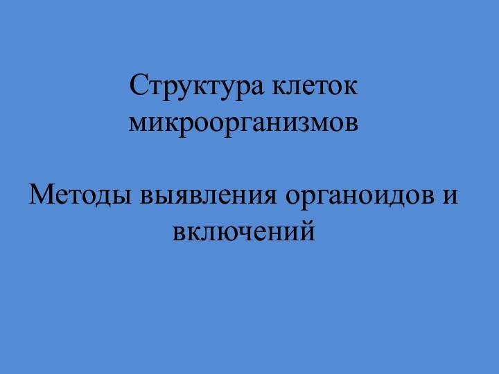 Структура клеток микроорганизмов   Методы выявления органоидов и включений