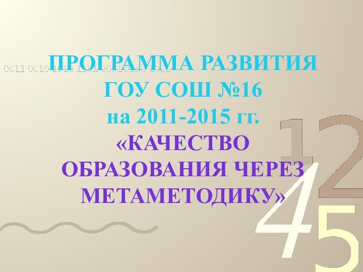 ПРОГРАММА РАЗВИТИЯ ГОУ СОШ №16 на 2011-2015 гг. «КАЧЕСТВО ОБРАЗОВАНИЯ ЧЕРЕЗ МЕТАМЕТОДИКУ»