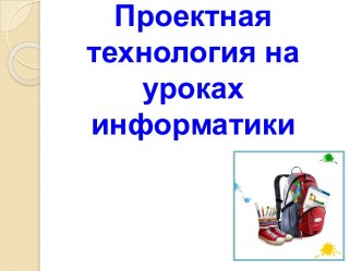 Проектная технология на уроках информатики