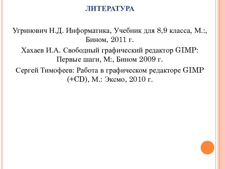 ЛИТЕРАТУРАУгринович Н.Д. Информатика, Учебник для 8,9 класса, М.:, Бином, 2011 г.Хахаев И.А.