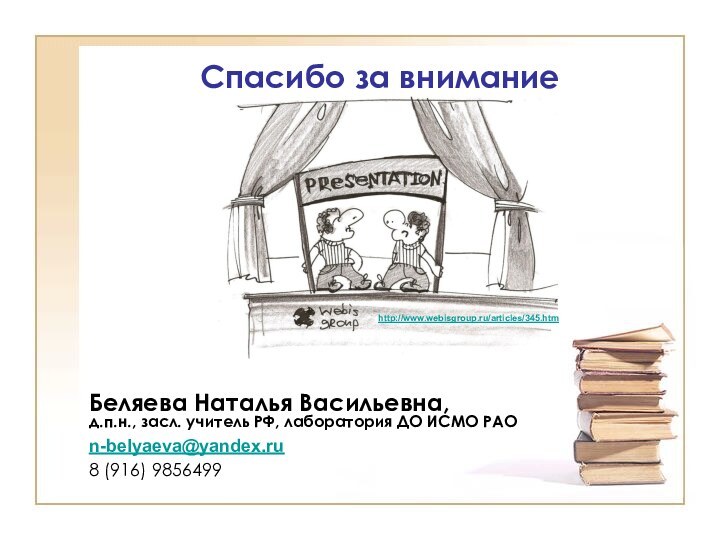 Спасибо за вниманиеhttp://www.webisgroup.ru/articles/345.htmБеляева Наталья Васильевна, д.п.н., засл. учитель РФ, лаборатория ДО ИСМО РАОn-belyaeva@yandex.ru8 (916) 9856499