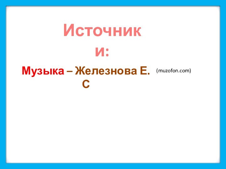 Источники:Музыка – Железнова Е.С(muzofon.com)