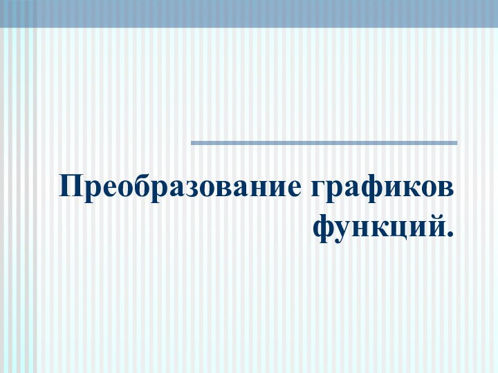 Преобразование графиков функций.