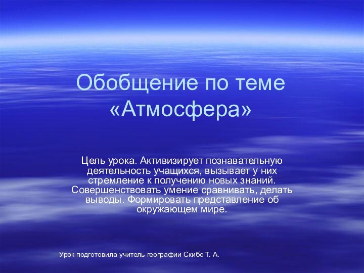 Обобщение по теме «Атмосфера»Цель урока. Активизирует познавательную деятельность учащихся, вызывает у них