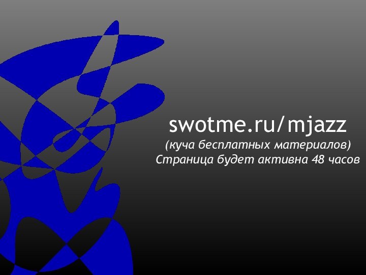 swotme.ru/mjazz (куча бесплатных материалов) Страница будет активна 48 часов