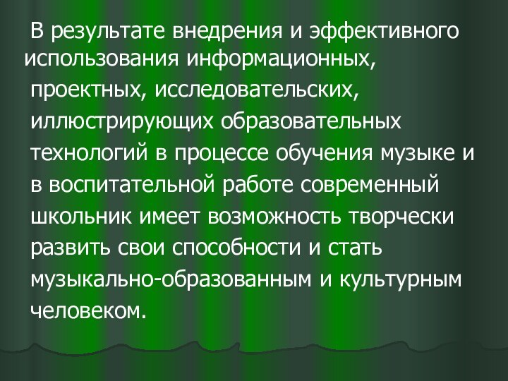 В результате внедрения и эффективного использования информационных,	проектных, исследовательских,	иллюстрирующих образовательных	технологий в процессе обучения