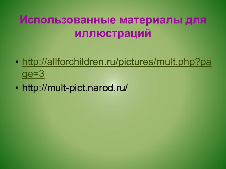 Использованные материалы для иллюстрацийhttp://allforchildren.ru/pictures/mult.php?page=3http://mult-pict.narod.ru/