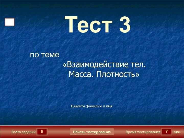 67Всего заданийВремя тестированиямин.Введите фамилию и имяТест 3по теме «Взаимодействие тел. Масса. Плотность»Начать тестирование